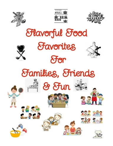 Flavorful Food Favorites for Families, Friends & Fun